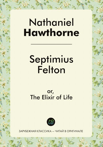 

Septimius Felton, Or, The Elixir Of Life