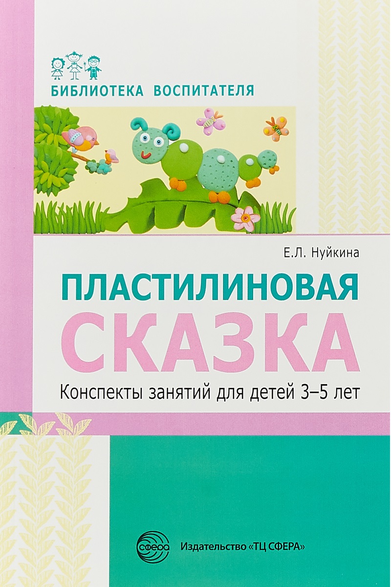 

Нуйкина. пластилиновая Сказка. конспекты Занятий для Детей 3-5 лет. (Фгос)