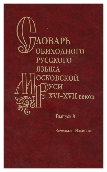 

Словарь обиходного русского языка Московской руси XVI-XVII веков вып №8 Земелька-Ильинский
