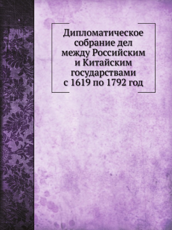 

Дипломатическое Собрание Дел Между Российским и китайским Государствами С 1619 по...