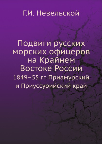 

Подвиги Русских Морских Офицеров на крайнем Востоке России, 1849–55 Гг, приамурск...