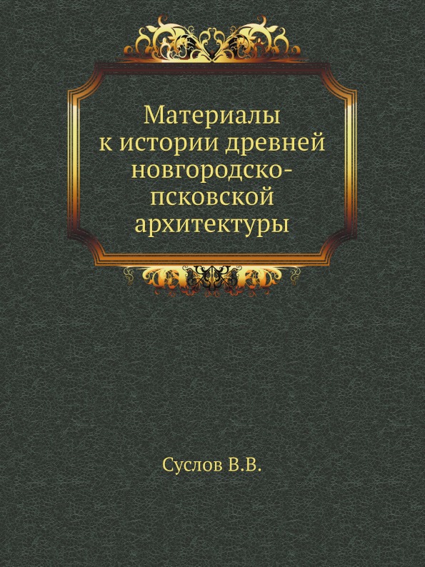 

Материалы к Истории Древней Новгородско-Псковской Архитектуры