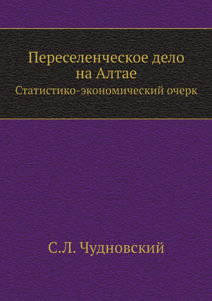 

Переселенческое Дело на Алтае, Статистико-Экономический Очерк