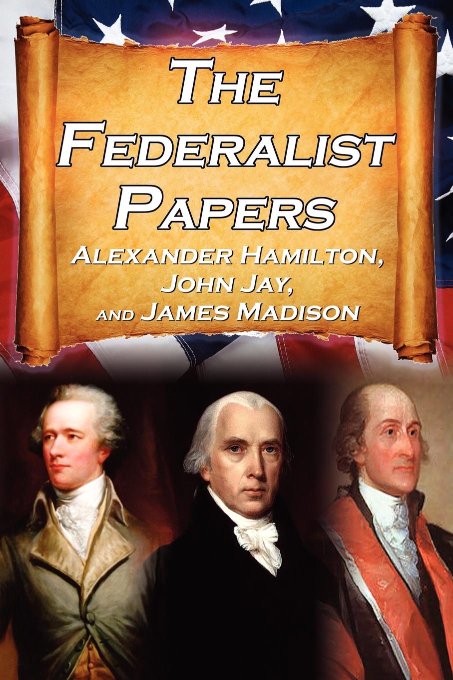 

The Federalist Papers, Alexander Hamilton, James Madison, And John Jay'S Essays O...