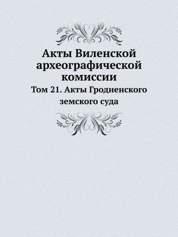 

Акты Виленской Археографической комиссии, том 21, Акты Гродненского Земского Суда