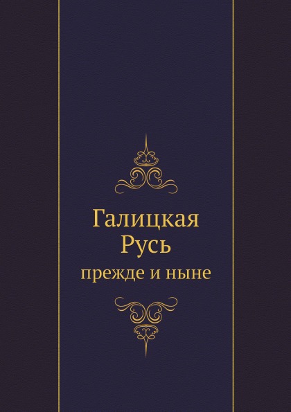 Прежде ныне. Галицкая Русь. Галицкая Русь. Прежде и ныне. Соколов л. "Галицкая Русь". Галицкий книга.