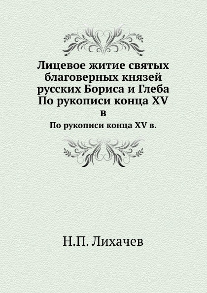 

Лицевое Житие Святых Благоверных князей Русских Бориса и Глеба, по Рукописи конца...