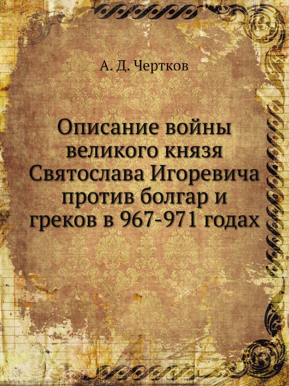 

Описание Войны Великого князя Святослава Игоревича против Болгар и Греков В 967-9...