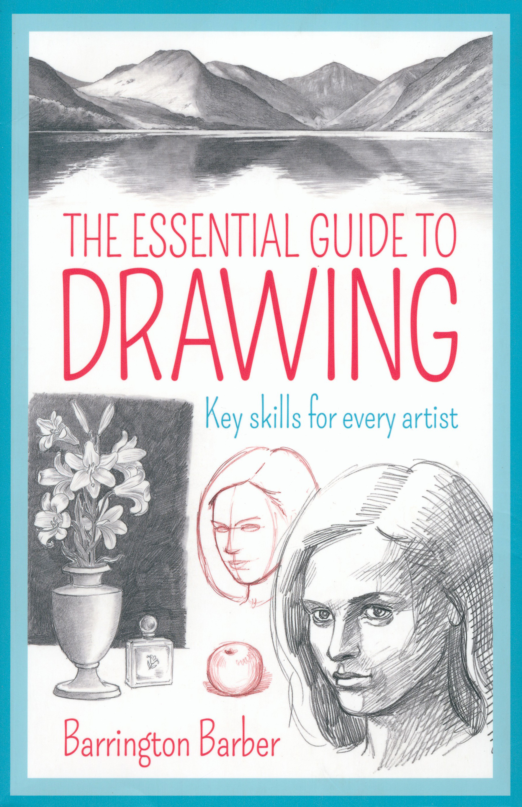 

The Essential Guide to Drawing Key Skills for Every Artist