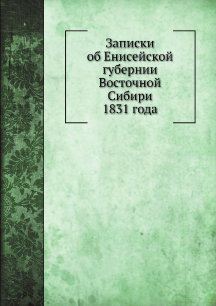 

Записки Об Енисейской Губернии Восточной Сибири 1831 Года