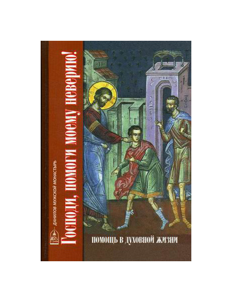 фото Книга господи, помоги моему неверию! помощь в духовной жизни данилов мужской монастырь