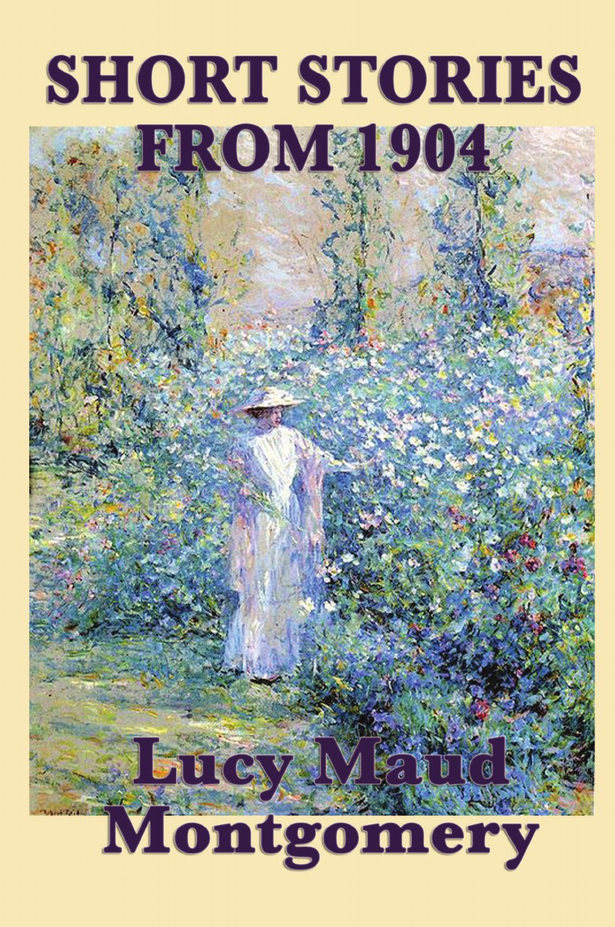 

The Short Stories Of Lucy Maud Montgomery From 1904