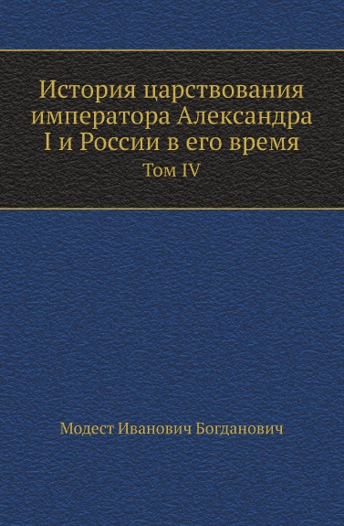 

История Царствования Императора Александра I и России В Его Время, том Iv