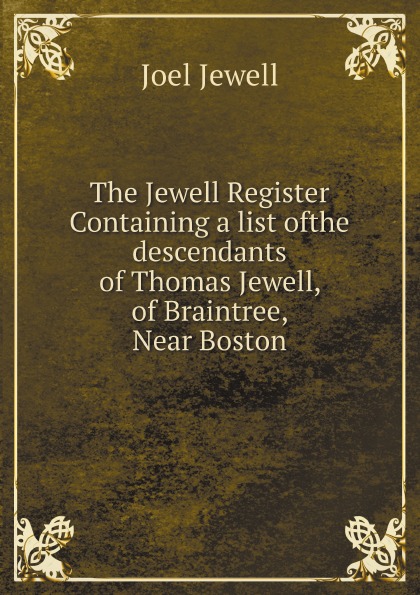 

The Jewell Register: Containing A List Ofthe Descendants Of Thomas Jewell, Of Bra...