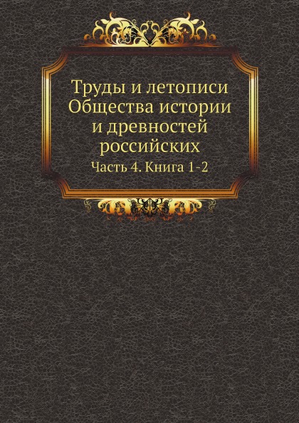 

Труды и летописи Общества Истории и Древностей Российских, Учрежденного при Моско...