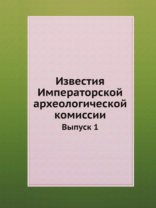 фото Книга известия императорской археологической комиссии, выпуск 1 нобель пресс