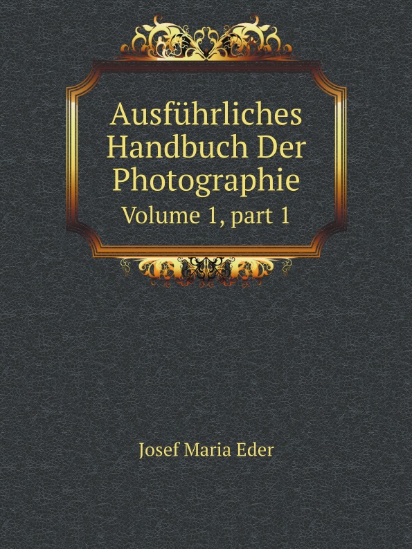 

Ausfuhrliches Handbuch Der Photographie, Volume 1, Part 1