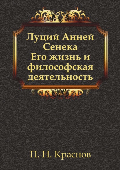 

Луций Анней Сенека, Его Жизнь и Философская Деятельность