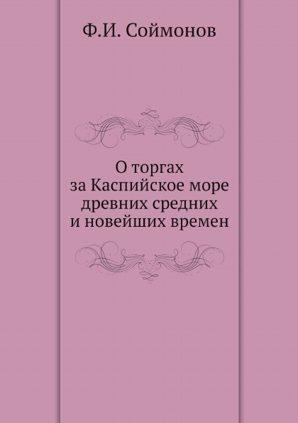 

О торгах За каспийское Море Древних Средних и Новейших Времен