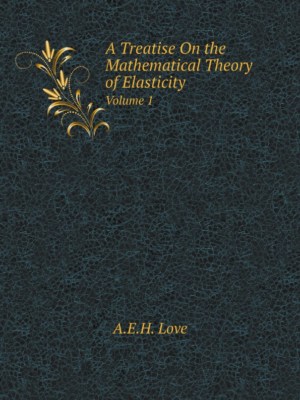 

A Treatise On The Mathematical Theory Of Elasticity, Volume 1