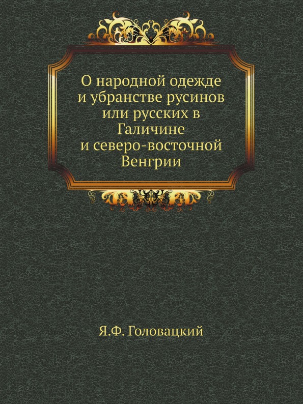 

О народной Одежде и Убранстве Русинов Или Русских В Галичине и Северо-Восточной В...