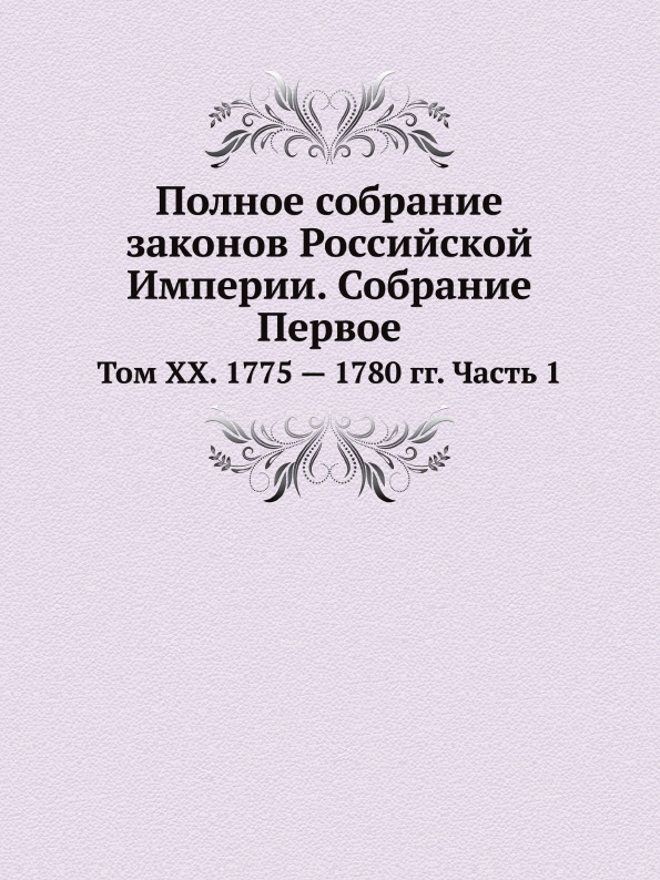 

Полное Собрание Законов Российской Империи, Собрание первое, том Xx, 1775 — 1780 ...