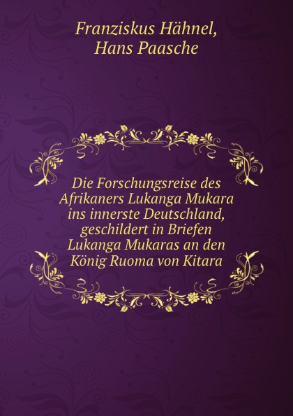 

Die Forschungsreise Des Afrikaners Lukanga Mukara Ins Innerste Deutschland, Gesch...