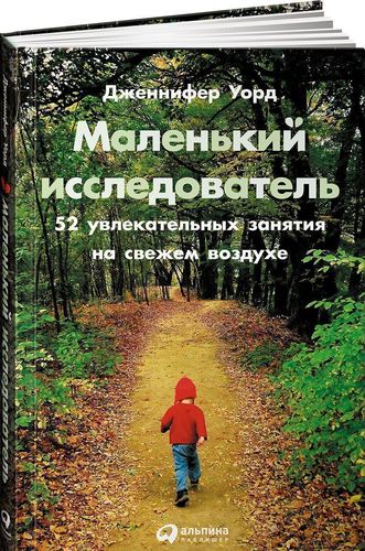 

Маленький Исследователь, 52 Увлекательных Занятия на Свежем Воздухе