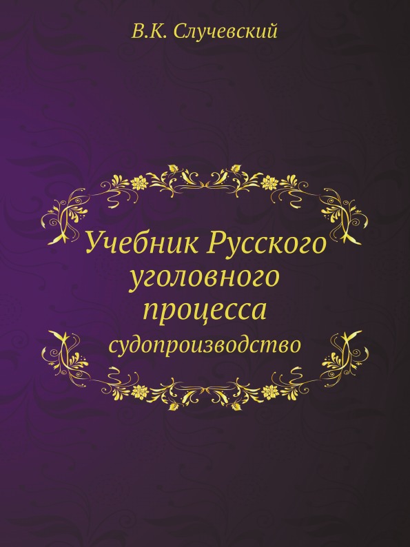 

Учебник Русского Уголовного процесса, Судопроизводство