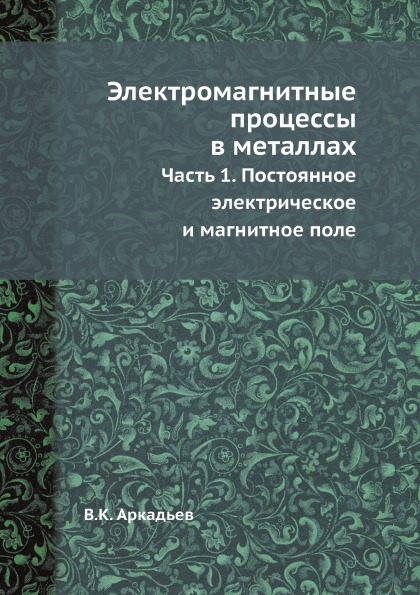 

Электромагнитные процессы В Металлах, Ч.1, постоянное Электрическое и Магнитное…