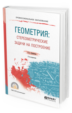 

Геометрия: Стереометрические Задач и на построение 2-е Изд. Учебное пособие для СПО