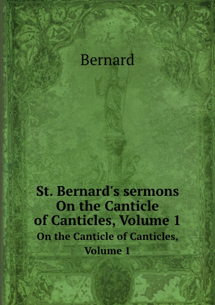 

St, Bernard'S Sermons, On The Canticle Of Canticles, Volume 1