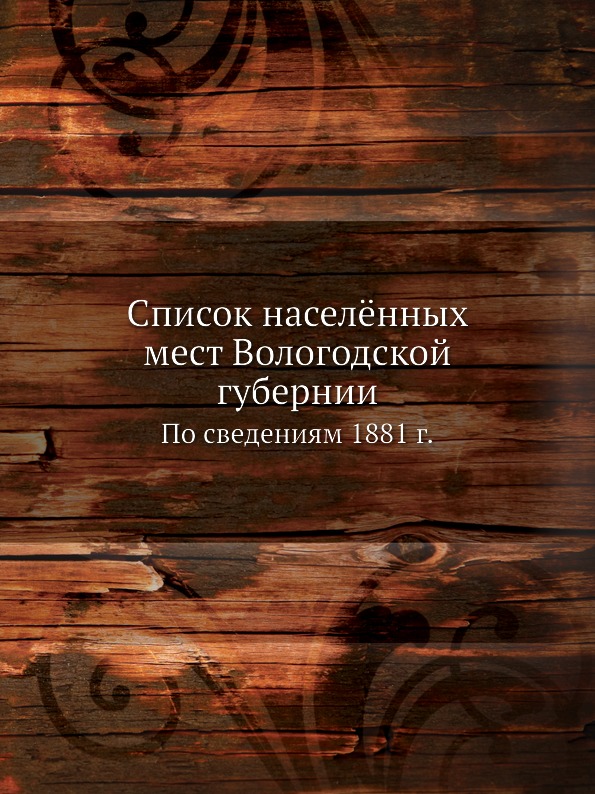 

Список населённых Мест Вологодской Губернии, по Сведениям 1881 Г.