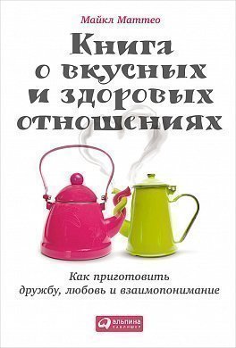 

о вкусных и здоровых отношениях: Как приготовить дружбу, любовь и взаимопонимание