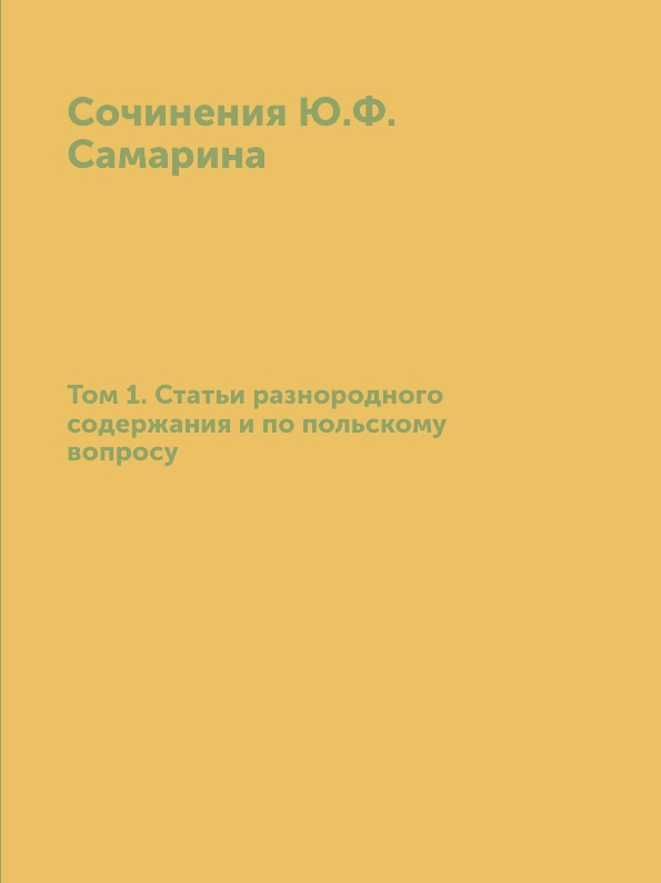

Сочинения Ю.Ф, Самарина, том 1, Статьи Разнородного Содержания и по польскому Воп...