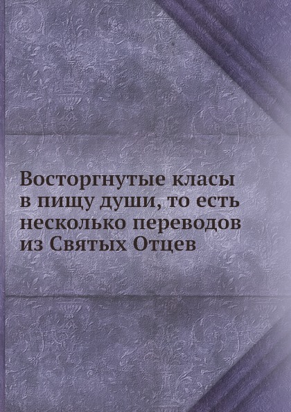 

Восторгнутые класы В пищу Души, то Есть Несколько переводов из Святых Отцев