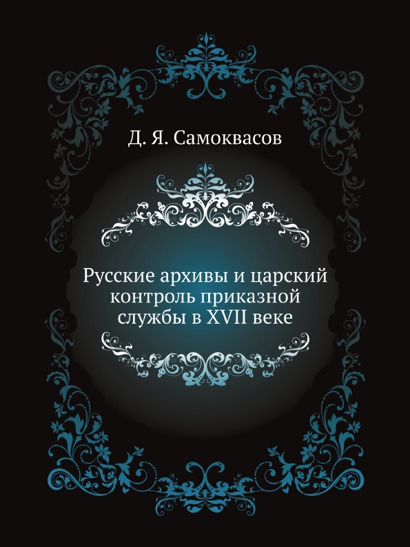 

Русские Архивы и Царский контроль приказной Службы В Xvii Веке