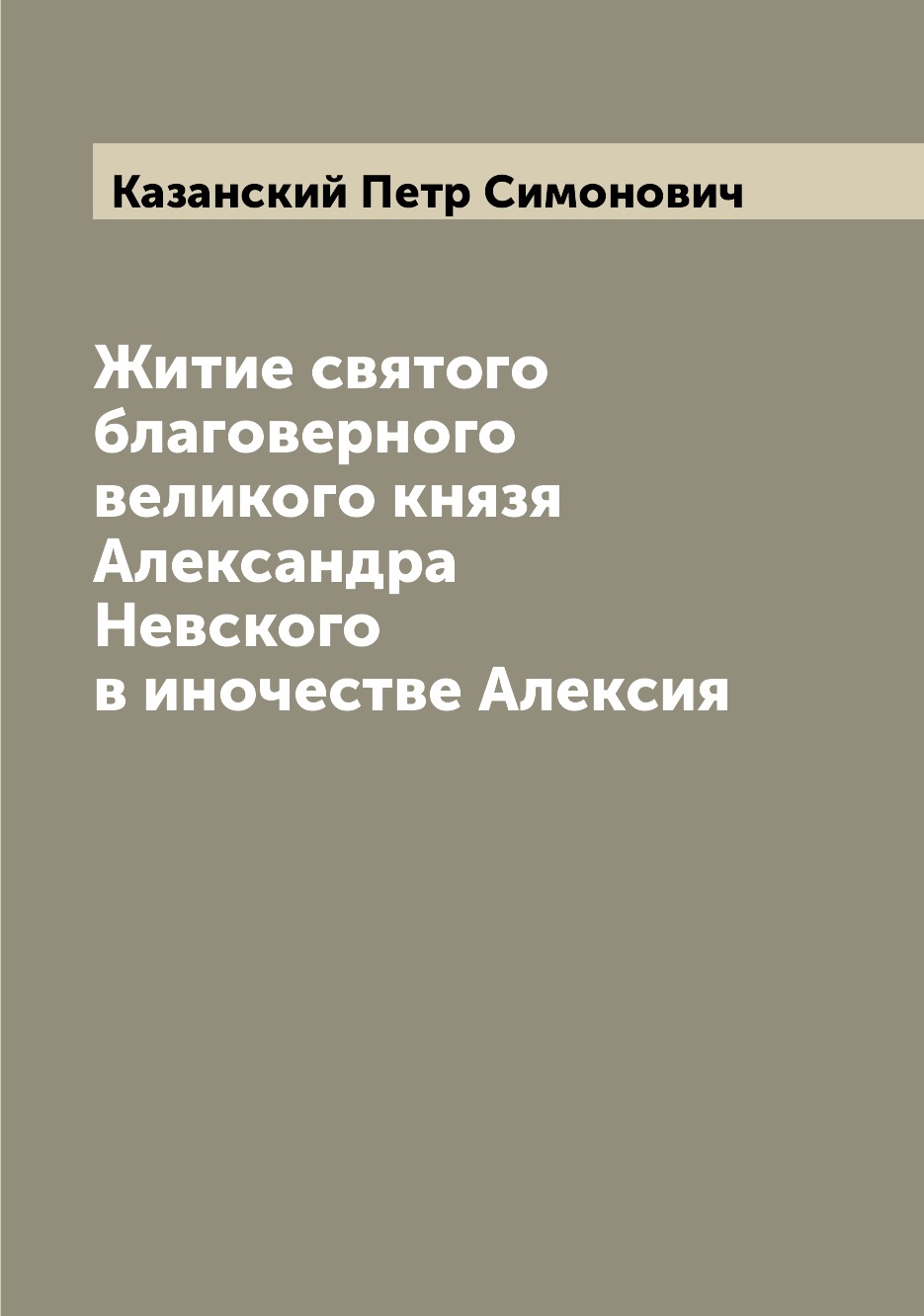 

Житие святого благоверного великого князя Александра Невского в иночестве Алексия