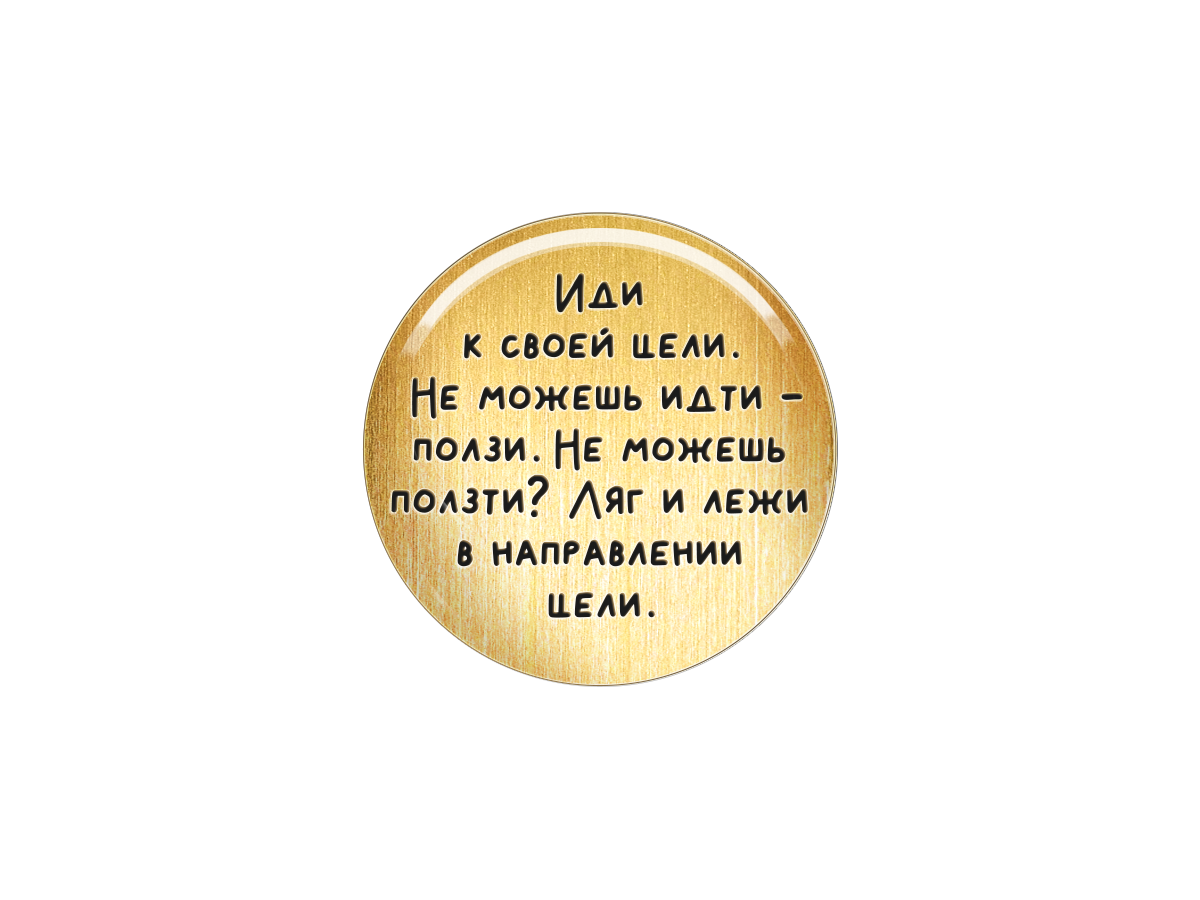 

Магнит Иди к своей цели. Не можешь идти - ползи. Не можешь ползти..., Т18.295.02.00