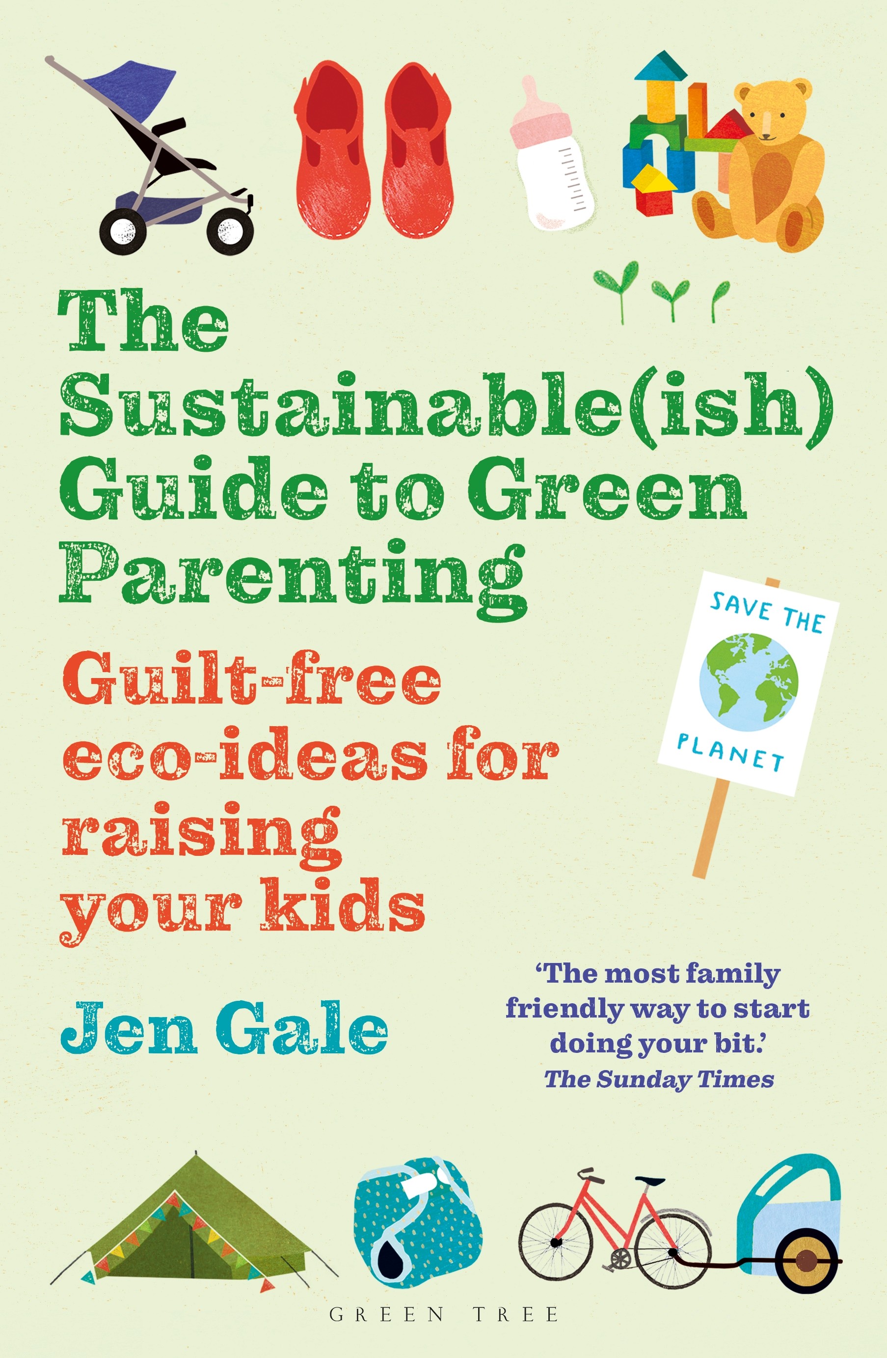 

The Sustainable ish Guide to Green Parenting Guilt-free eco-ideas for raising your kids