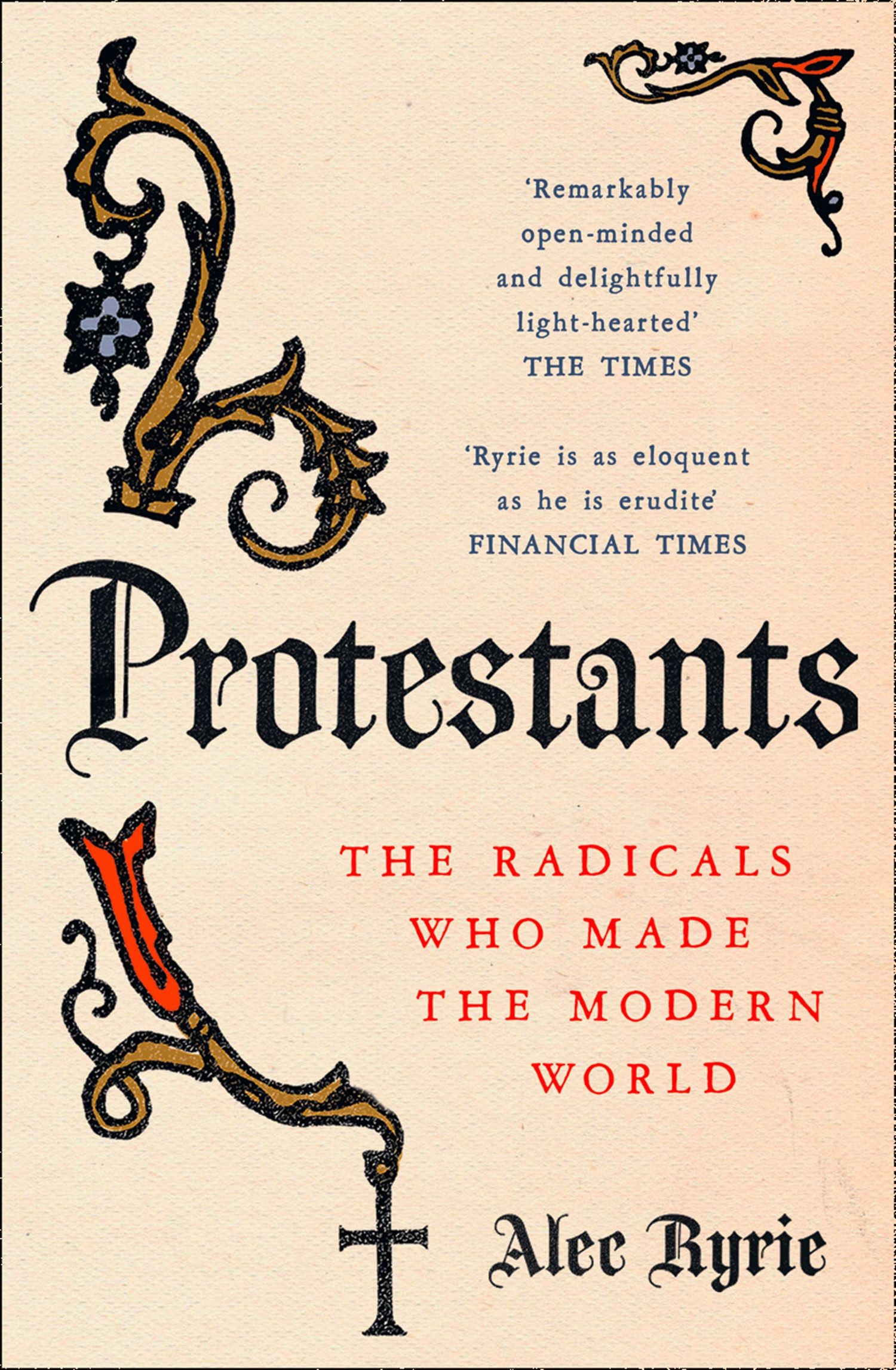 

Protestants The Radicals Who Made the Modern World
