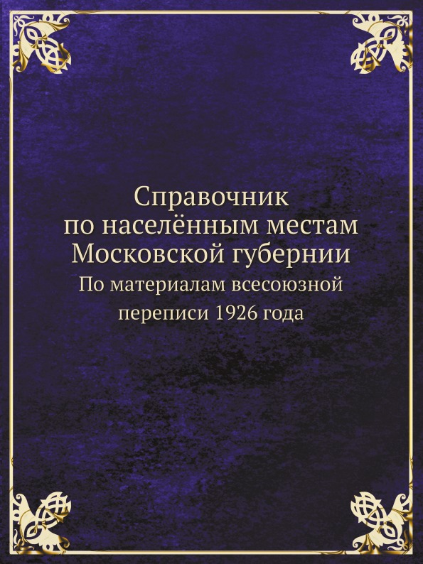 

Справочник по населённым Местам Московской Губернии, по Материалам Всесоюзной пер...