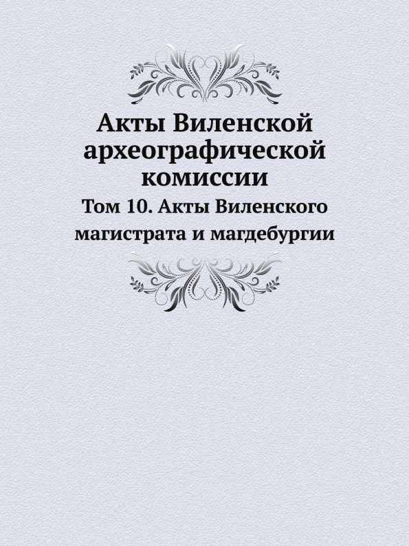 

Акты Виленской Археографической комиссии, том 10, Акты Виленского Магистрата и Ма...