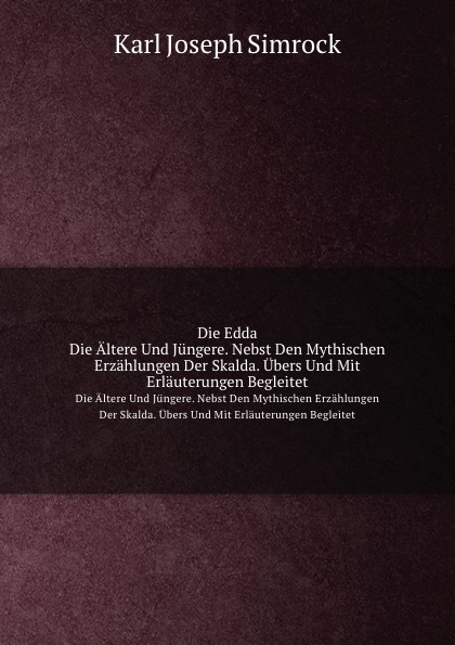 

Die Edda, Die altere Und Jungere, Nebst Den Mythischen Erzahlungen Der Skalda, ub...