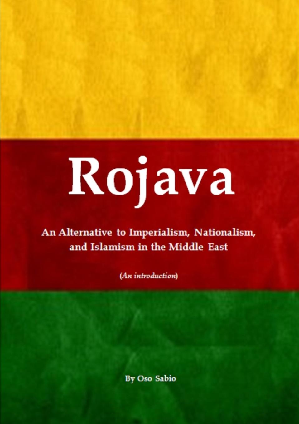 

Rojava, An Alternative To Imperialism, Nationalism, And Islamism In The Middle Ea...