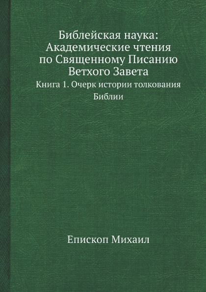 

Библейская наука: Академические Чтения по Священному писанию Ветхого Завета, книг...