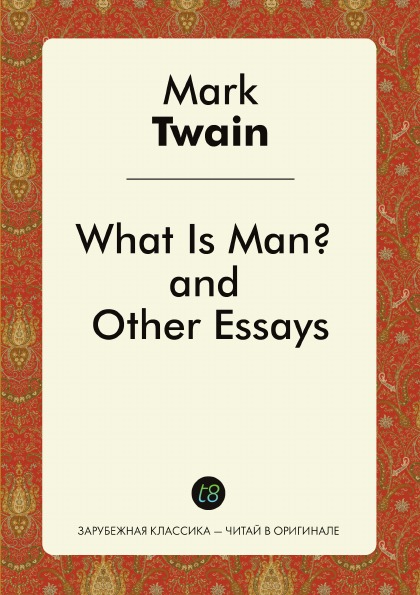 

What Is Man And Other Essays