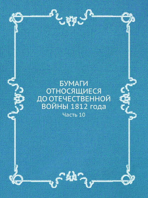 

Книга Бумаги, Относящиеся до Отечественной Войны 1812 Года, Ч.10