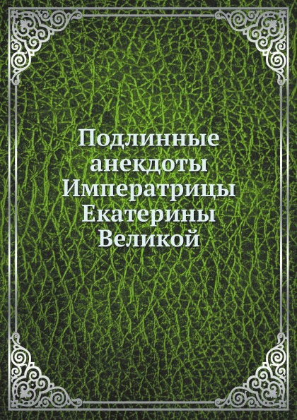 

Подлинные Анекдоты Императрицы Екатерины Великой