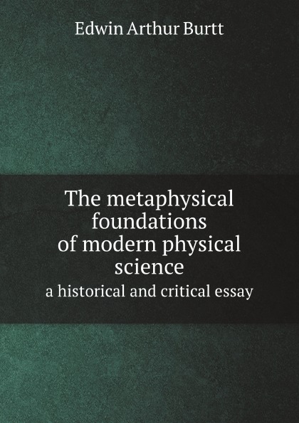 

The Metaphysical Foundations Of Modern Physical Science, A Historical And Critica...